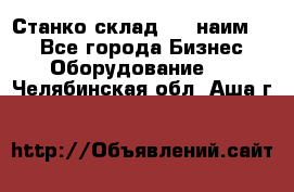 Станко склад (23 наим.)  - Все города Бизнес » Оборудование   . Челябинская обл.,Аша г.